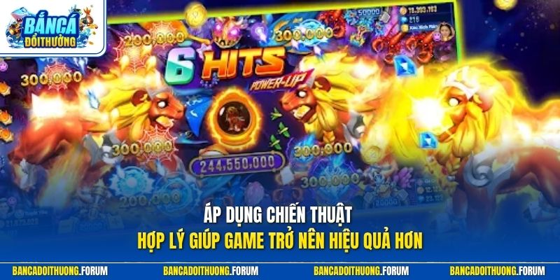 Áp dụng chiến thuật hợp lý giúp game trở nên hiệu quả hơn