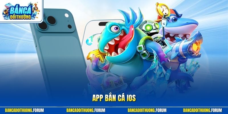 App Bắn Cá iOS - Ứng Dụng Giải Trí Trực Tuyến Hấp Dẫn 2026