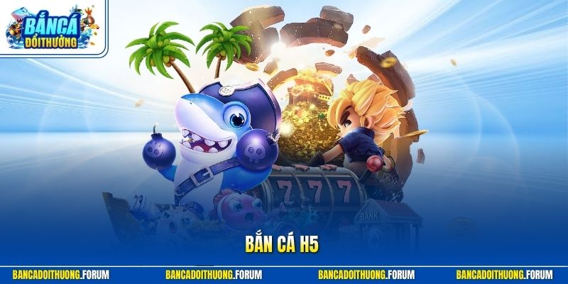Bắn Cá H5 Đổi Thưởng - Trải Nghiệm Chơi Game Cực Kỳ Hấp Dẫn