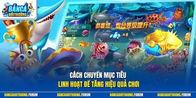 Cách chuyển mục tiêu linh hoạt để tăng hiệu quả chơi