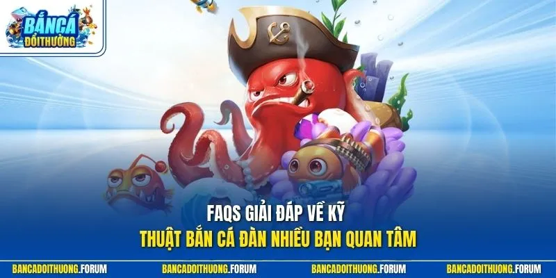 FAQs giải đáp về kỹ thuật bắn cá đàn nhiều bạn quan tâm