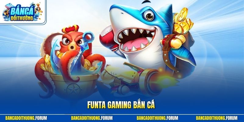 Funta Gaming bắn cá – Sảnh Game Đổi Thưởng Cực Hấp Dẫn