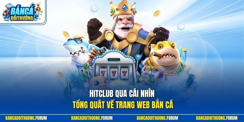 HITCLUB qua cái nhìn tổng quát về trang web bắn cá