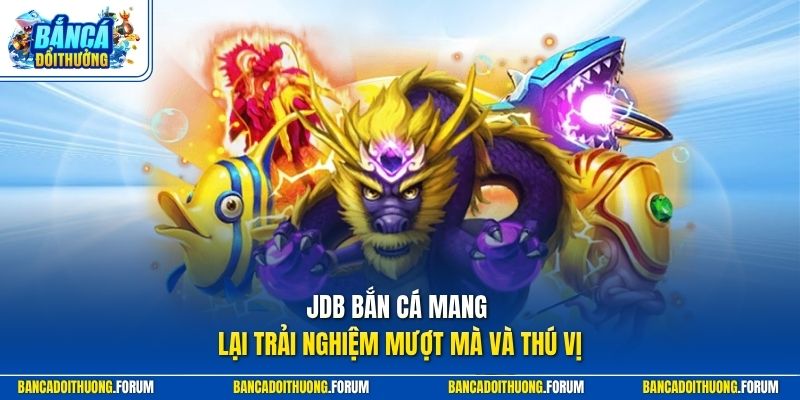 JDB bắn cá mang lại trải nghiệm mượt mà và thú vị