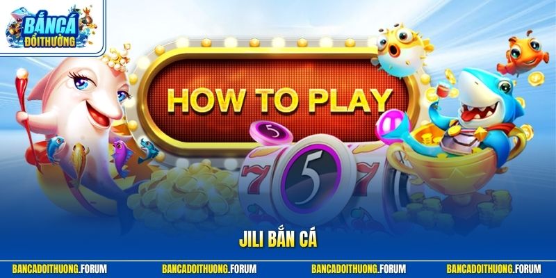 Jili Bắn Cá | Sảnh Game Online Đổi Thưởng Chất Lượng 2026