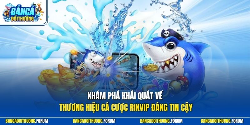Khám phá khái quát về thương hiệu cá cược RIKVIP đáng tin cậy
