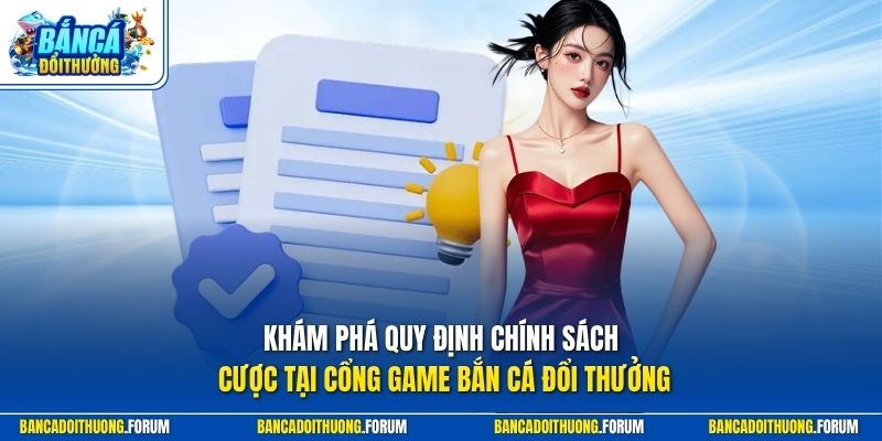Khám phá quy định chính sách cược tại cổng game Bắn Cá Đổi Thưởng