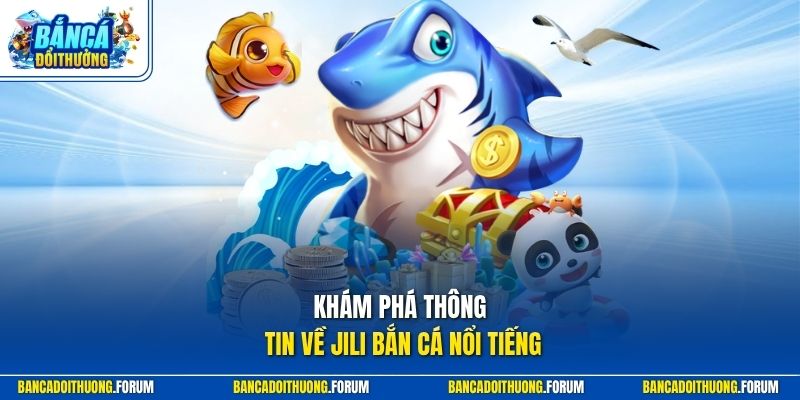 Khám phá thông tin về Jili bắn cá nổi tiếng