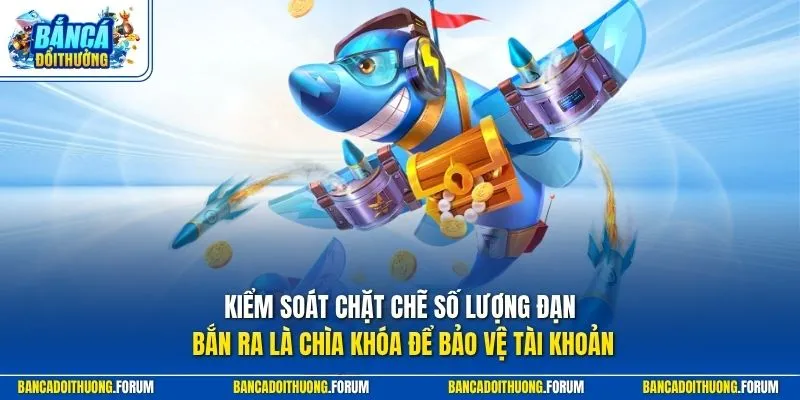 Kiểm soát chặt chẽ số lượng đạn bắn ra là chìa khóa để bảo vệ tài khoản