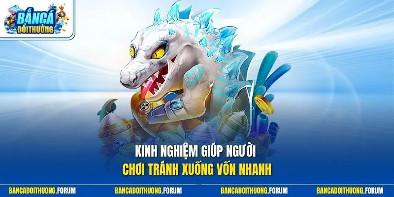 Kinh nghiệm giúp người chơi tránh xuống vốn nhanh
