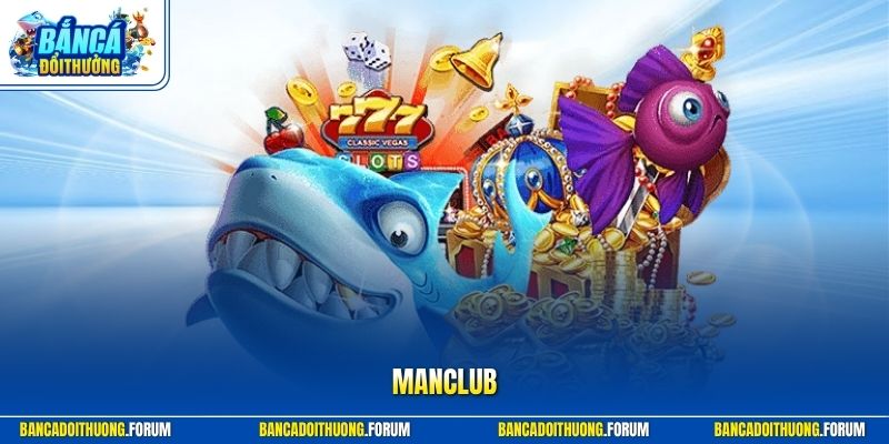 MANCLUB | Cổng Game Bắn Cá Đẳng Cấp Và Hấp Dẫn Top Đầu 2026