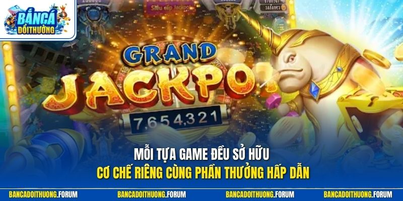 Mỗi tựa game đều sở hữu cơ chế riêng cùng phần thưởng hấp dẫn