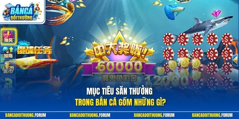 Mục tiêu săn thưởng trong bắn cá gồm những gì?
