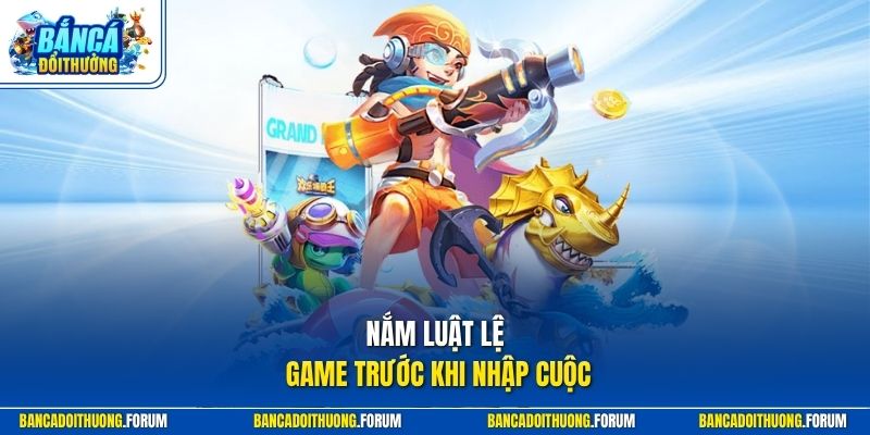 Nắm luật lệ game trước khi nhập cuộc