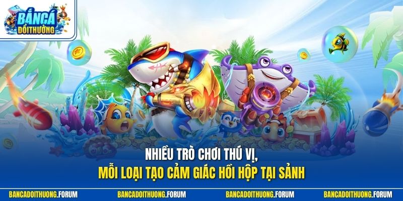 Nhiều trò chơi thú vị, mỗi loại tạo cảm giác hồi hộp tại sảnh
