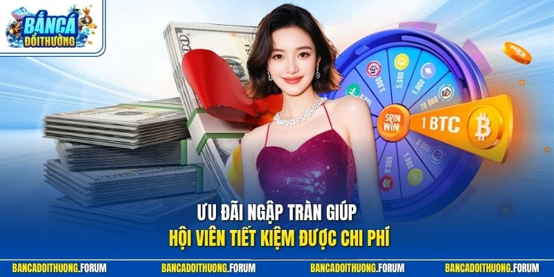 Ưu đãi ngập tràn giúp hội viên tiết kiệm được chi phí